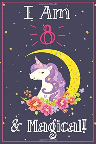 Unicorn Journal I am 8 & Magical!: A Happy Birthday 8 Years Old Unicorn Journal Notebook for Kids, Birthday Unicorn Journal for Girls / 8 Year Old Birthday Gift for Girls!