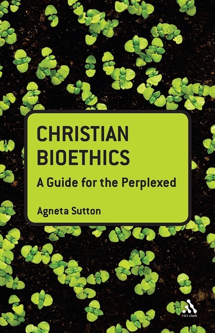 Christian Bioethics: A Guide for the Perplexed (Guides for the Perplexed)