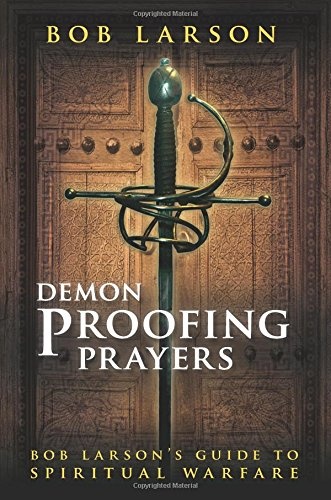 Demon-Proofing Prayers: Bob Larson's Guide to Winning Spiritual Warfare