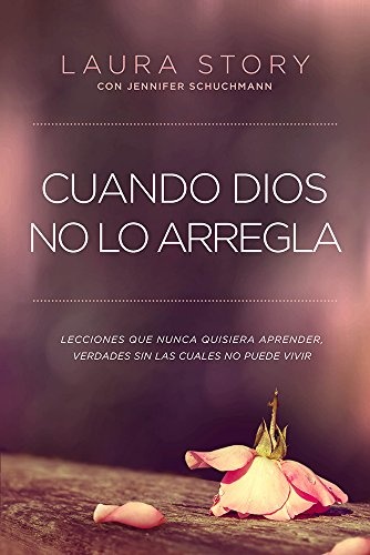 Cuando Dios no lo arregla: Experiencias que no quiere tener, verdades que necesita para vivir (Spanish Edition)