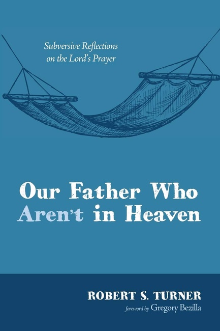 Our Father Who Aren't in Heaven: Subversive Reflections on the Lord's Prayer