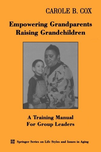 Empowering Grandparents Raising Grandchildren: A Training Manual for Group Leaders (Springer Series on Life Styles and Issues in Aging)