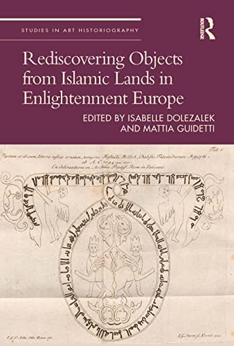 Rediscovering Objects from Islamic Lands in Enlightenment Europe (Studies in Art Historiography)