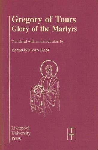 Gregory of Tours: Glory of the Martyrs (Translated Texts for Historians LUP)