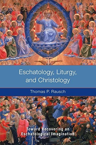 Eschatology, Liturgy, and Christology: Toward Recovering an Eschatological Imagination