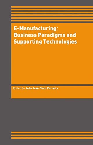 E-Manufacturing: Business Paradigms and Supporting Technologies: 18th International Conference on CAD/CAM Robotics and Factories of the Future (CARs&FOF) July 2002, Porto, Portugal