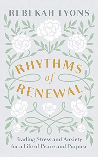 Rhythms of Renewal: Trading Stress and Anxiety for a Life of Peace and Purpose