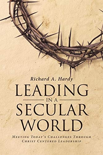 Leading in a Secular World: Meeting Today's Challenges Through Christ Centered Leadership