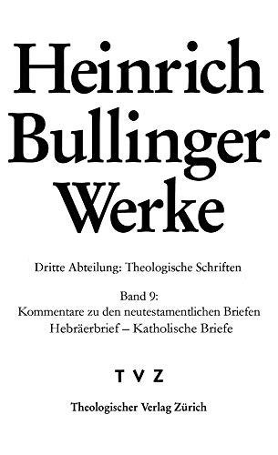 Kommentare Zu Den Neutestamentlichen Briefen: Hebraerbrief - Katholische Briefe (Heinrich Bullinger Werke) (German Edition)