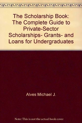 The Scholarship Book: The Complete Guide to Private-Sector Scholarships, Grants, and Loans for Undergraduates