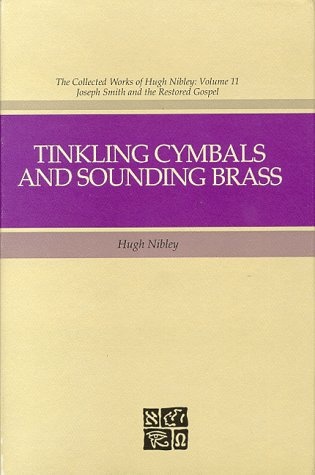 Tinkling Cymbals and Sounding Brass: The Art of Telling Tales About Joseph Smith and Brigham Young (The Collected Works of Hugh Nibley)