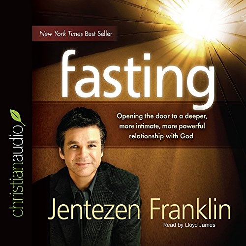 Fasting: Opening the door to a deeper, more intimate, more powerful relationship with God by Jentezen Franklin [Audio CD]