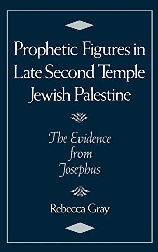 Prophetic Figures in Late Second Temple Jewish Palestine: The Evidence from Josephus