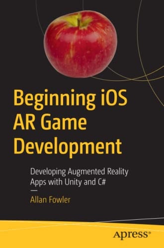 Beginning iOS AR Game Development: Developing Augmented Reality Apps with Unity and C#