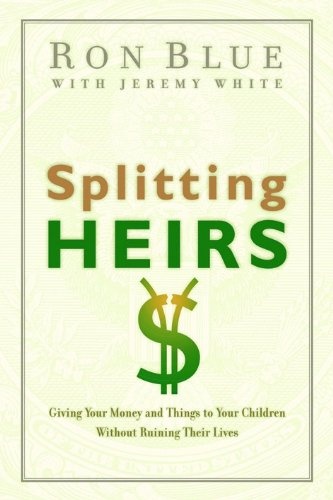 Splitting Heirs: Giving Money & Things to Your Children Without Ruining Their Lives