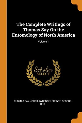 The Complete Writings of Thomas Say on the Entomology of North America; Volume 1