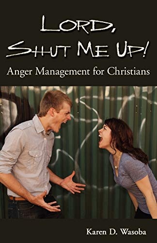 Lord, Shut Me Up! Anger Management for Christians