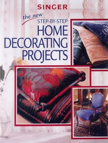 The New Step-By-Step Home Decorating Projects (Singer Sewing Reference Library)