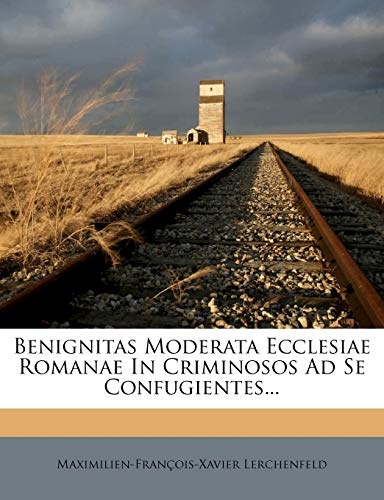 Benignitas Moderata Ecclesiae Romanae in Criminosos Ad Se Confugientes... (Latin Edition)