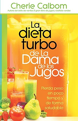 La dieta turbo de La Dama de los jugos: Pierda peso en poco tiempo y de forma saludable (Spanish Edition)