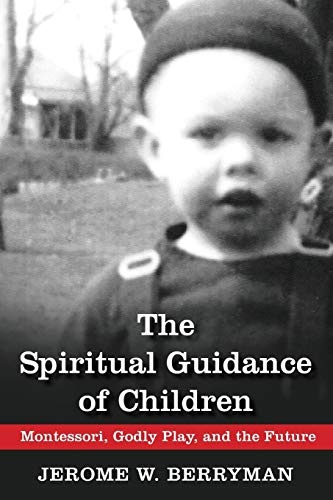 The Spiritual Guidance of Children: Montessori, Godly Play, and the Future