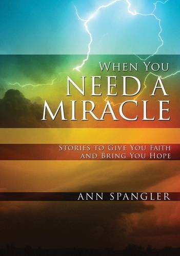 When You Need a Miracle: Stories to Give You Faith and Bring You Hope