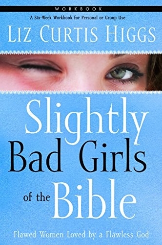 Slightly Bad Girls of the Bible Workbook: Flawed Women Loved by a Flawless God