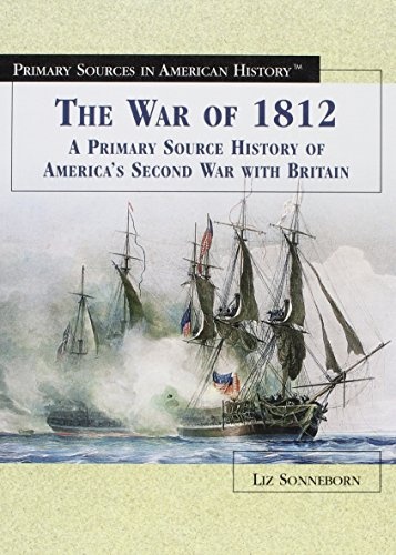The War of 1812: A Primary Source History of America's Second War With Britain (Primary Sources in American History)
