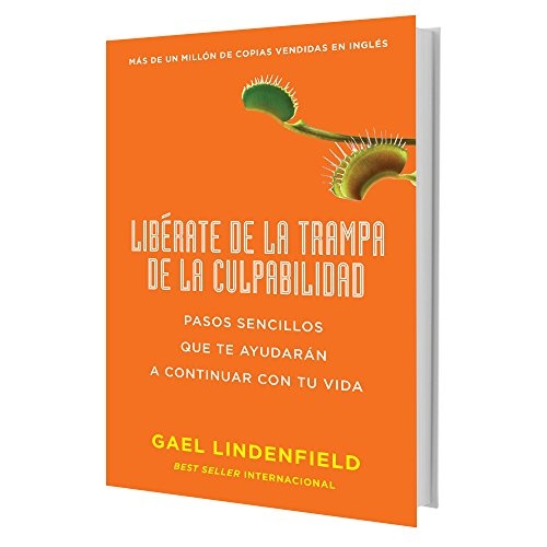 LibÃ©rate de la trampa de la culpabilidad: Pasos sencillos que te ayudarÃ¡n a continuar con tu vida (Spanish Edition)