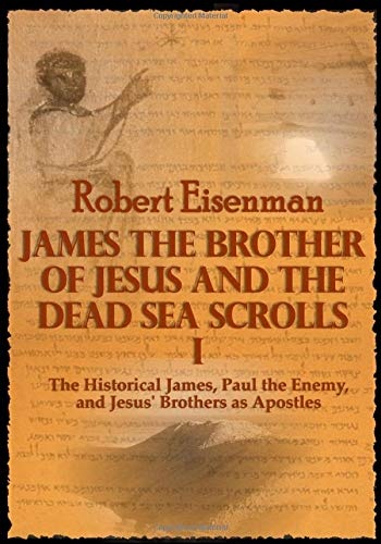 James the Brother of Jesus and the Dead Sea Scrolls I: The Historical James, Paul the Enemy, and Jesus' Brothers as Apostles