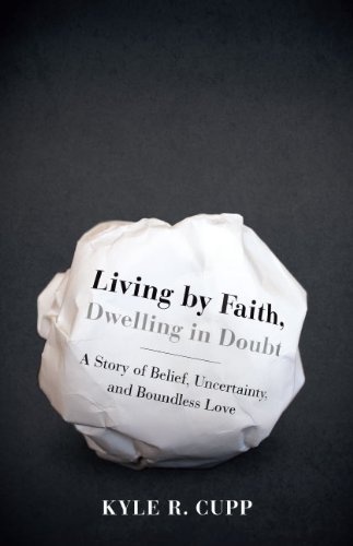Living By Faith, Dwelling in Doubt: A Story of Belief, Uncertainty, and Boundless Love