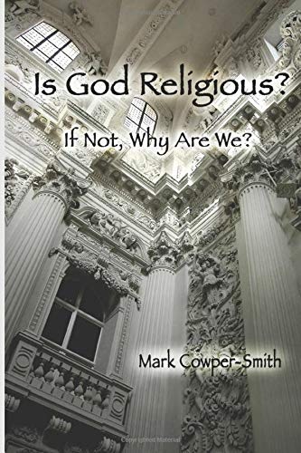 Is God Religious?: If not, why are we?
