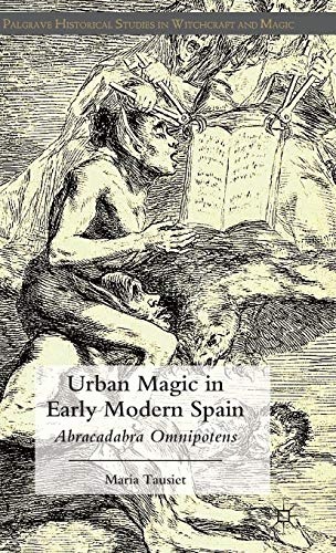 Urban Magic in Early Modern Spain: Abracadabra Omnipotens (Palgrave Historical Studies in Witchcraft and Magic)