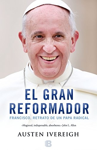 El gran reformador: Francisco, retrato de un papa  /  The Great Reformer: Francis and the Making of a Ra (No ficciÃ³n) (Spanish Edition)
