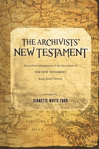 The Archivists' New Testament: An Archival Arrangement of the Documents of the New Testament