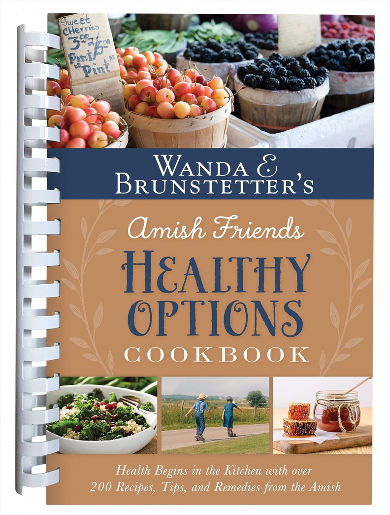 Wanda E. Brunstetter’s Amish Friends Healthy Options Cookbook: Health Begins in the Kitchen with over 200 Recipes, Tips, and Remedies from the Amish
