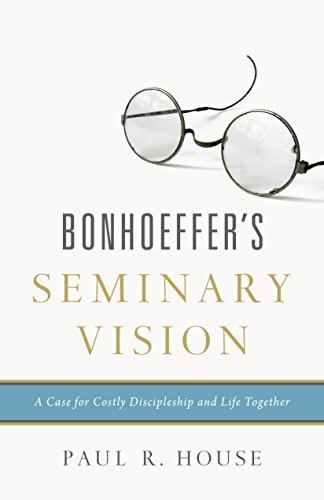 Bonhoeffer's Seminary Vision: A Case for Costly Discipleship and Life Together