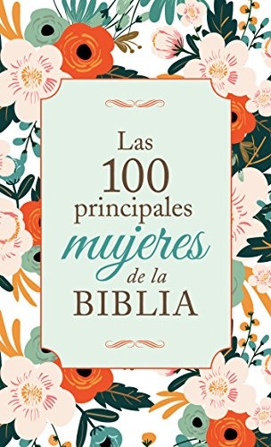 Las 100 principales mujeres de la Biblia: The Top 100 Women of the Bible (Spanish Edition)
