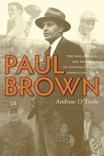 Paul Brown: The Rise and Fall and Rise Again of Football's Most Innovative Coach