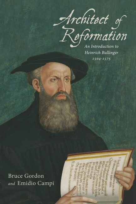 Architect of Reformation: An Introduction to Heinrich Bullinger, 1504-1575
