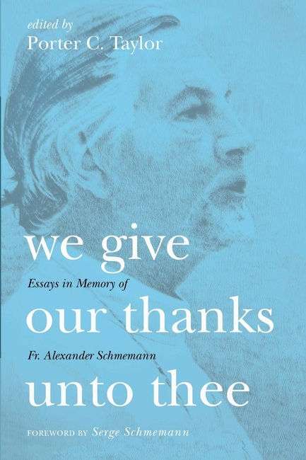 We Give Our Thanks Unto Thee: Essays in Memory of Fr. Alexander Schmemann