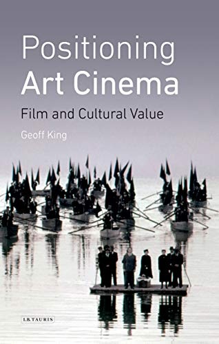 Positioning Art Cinema: Film and Cultural Value (International Library of the Moving Image)