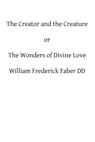 The Creator and the Creature: or The Wonders of Divine Love