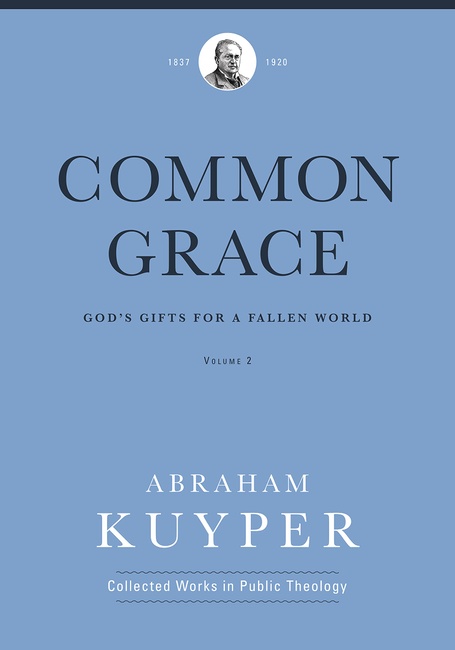 Common Grace (Volume 2): God's Gifts for a Fallen World (Abraham Kuyper Collected Works in Public Theology)