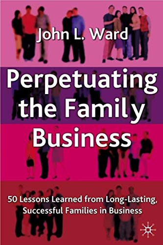 Perpetuating the Family Business: 50 Lessons Learned From Long Lasting, Successful Families in Business (A Family Business Publication)