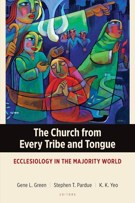 The Church from Every Tribe and Tongue: Ecclesiology in the Majority World (Majority World Theology)
