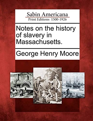 Notes on the history of slavery in Massachusetts.