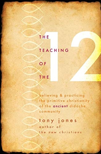 The Teaching of the Twelve: Believing & Practicing the Primitive Christianity of the Ancient Didache Community