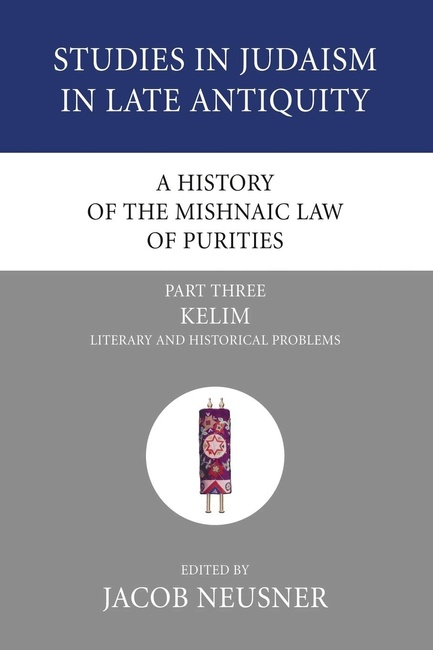 A History of the Mishnaic Law of Purities, Part 3: Kelim: Literary and Historical Problems (Studies in Judaism in Late Antiquity)