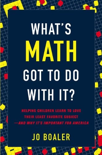 What's Math Got to Do with It?: Helping Children Learn to Love Their Least Favorite Subject--and Why It's Import ant for America